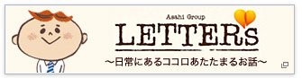 Asahi Breweries Group LETTERs 日常ある、ココロあたたまるお話
