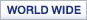 WORLD WIDE